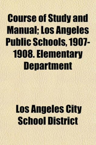 Cover of Course of Study and Manual; Los Angeles Public Schools, 1907-1908. Elementary Department