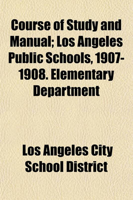 Book cover for Course of Study and Manual; Los Angeles Public Schools, 1907-1908. Elementary Department