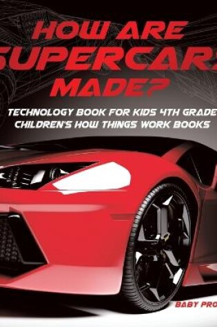 Cover of How Are Supercars Made? Technology Book for Kids 4th Grade Children's How Things Work Books