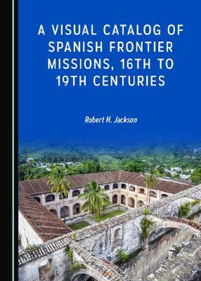 Book cover for A Visual Catalog of Spanish Frontier Missions, 16th to 19th Centuries