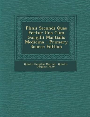 Book cover for Plinii Secundi Quae Fertur Una Cum Gargilli Martialis Medicina - Primary Source Edition