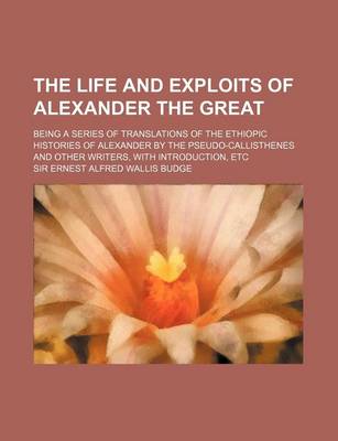 Book cover for The Life and Exploits of Alexander the Great; Being a Series of Translations of the Ethiopic Histories of Alexander by the Pseudo-Callisthenes and Oth