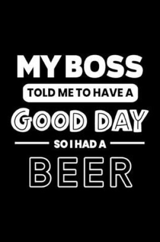 Cover of My Boss Told Me to Have a Good Day So I Had a Beer