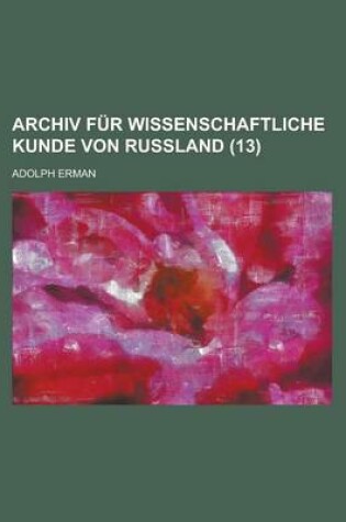 Cover of Archiv Fur Wissenschaftliche Kunde Von Russland (13)