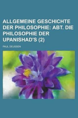 Cover of Allgemeine Geschichte Der Philosophie (2); Abt. Die Philosophie Der Upanishad's