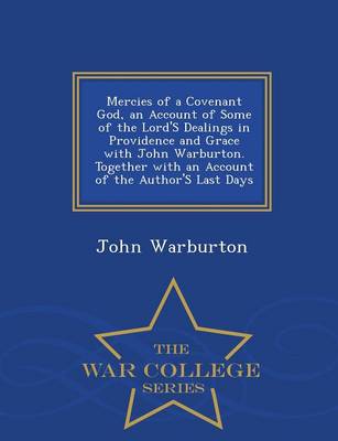 Book cover for Mercies of a Covenant God, an Account of Some of the Lord's Dealings in Providence and Grace with John Warburton. Together with an Account of the Author's Last Days - War College Series