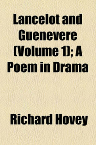 Cover of Lancelot and Guenevere (Volume 1); A Poem in Drama