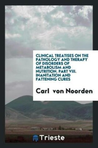 Cover of Clinical Treatises on the Pathology and Therapy of Disorders of Metabolism and Nutrition. Part VIII. Inanitation and Fattening Cures