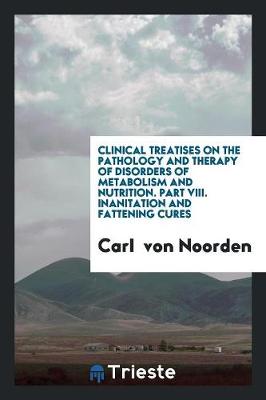 Book cover for Clinical Treatises on the Pathology and Therapy of Disorders of Metabolism and Nutrition. Part VIII. Inanitation and Fattening Cures