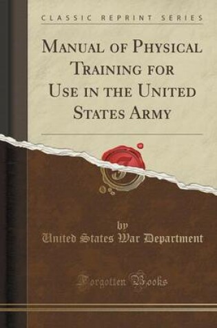 Cover of Manual of Physical Training for Use in the United States Army (Classic Reprint)