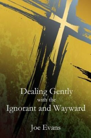 Cover of Dealing Gently with the Ignorant and Wayward