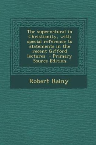 Cover of The Supernatural in Christianity, with Special Reference to Statements in the Recent Gifford Lectures - Primary Source Edition