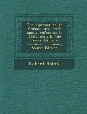 Book cover for The Supernatural in Christianity, with Special Reference to Statements in the Recent Gifford Lectures - Primary Source Edition