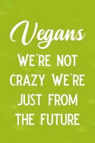 Cover of Vegans We're Not Crazy We're Just from the Future