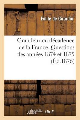 Book cover for Grandeur Ou Decadence de la France. Questions Des Annees 1874 Et 1875
