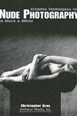 Cover of Creative Techniques For Nude Photography In Black & White