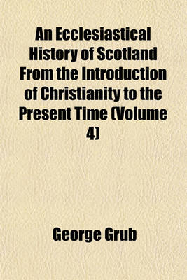 Book cover for An Ecclesiastical History of Scotland from the Introduction of Christianity to the Present Time (Volume 4)