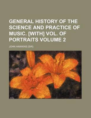 Book cover for General History of the Science and Practice of Music. [With] Vol. of Portraits Volume 2