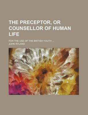 Book cover for The Preceptor, or Counsellor of Human Life; For the Use of the British Youth