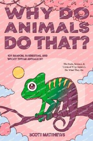 Cover of Why Do Animals Do That? - 101 Random, Interesting, and Wacky Things Animals Do - The Facts, Science, & Trivia of Why Animals Do What They Do!