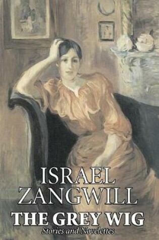 Cover of The Grey Wig by Israel Zangwill, Fiction, Classics, Literary