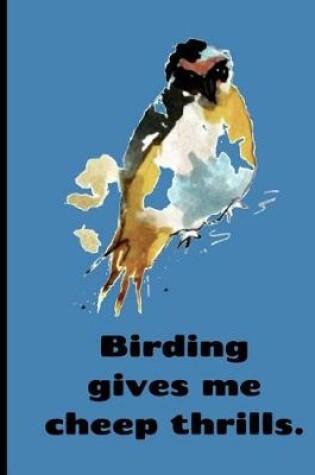 Cover of Birding Gives Me Cheep Thrills