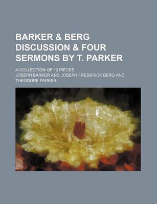 Book cover for Barker & Berg Discussion & Four Sermons by T. Parker; A Collection of 12 Pieces