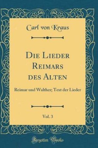 Cover of Die Lieder Reimars des Alten, Vol. 3: Reimar und Walther; Text der Lieder (Classic Reprint)