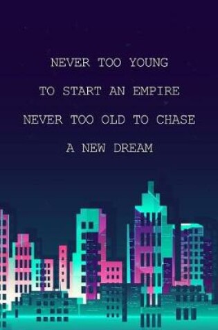 Cover of Never Too Young to Start an Empire. Never Too Old to Chase a New Dream