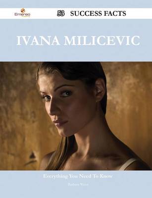 Book cover for Ivana Milicevic 53 Success Facts - Everything You Need to Know about Ivana Milicevic