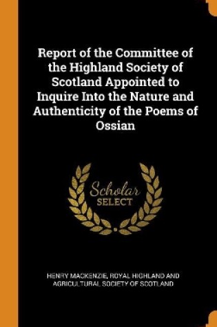 Cover of Report of the Committee of the Highland Society of Scotland Appointed to Inquire Into the Nature and Authenticity of the Poems of Ossian