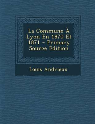 Book cover for La Commune a Lyon En 1870 Et 1871 - Primary Source Edition