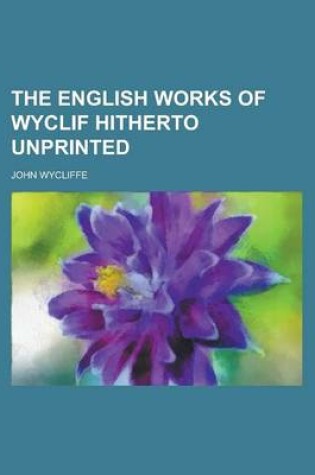 Cover of The English Works of Wyclif Hitherto Unprinted