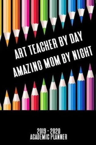 Cover of Art Teacher By Day Amazing Mom By Night Academic Planner
