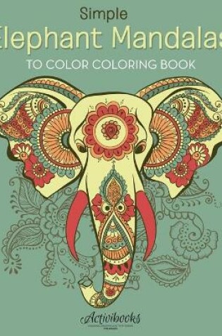 Cover of Simple Elephant Mandalas to Color Coloring Book