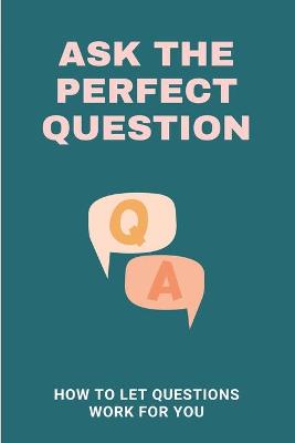 Cover of Ask The Perfect Question