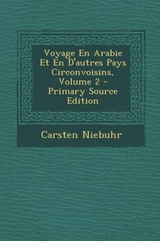 Cover of Voyage En Arabie Et En D'Autres Pays Circonvoisins, Volume 2 - Primary Source Edition