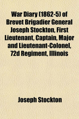 Cover of War Diary (1862-5) of Brevet Brigadier General Joseph Stockton, First Lieutenant, Captain, Major and Lieutenant-Colonel, 72d Regiment, Illinois