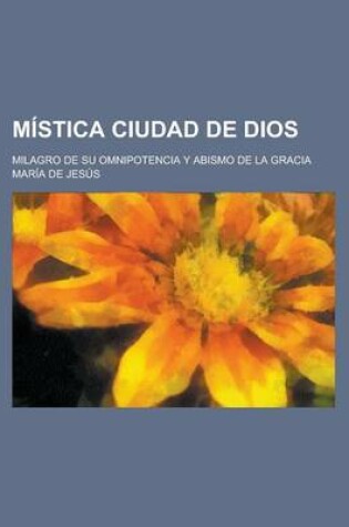 Cover of Mistica Ciudad de Dios; Milagro de Su Omnipotencia y Abismo de La Gracia