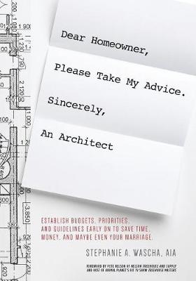 Cover of Dear Homeowner, Please Take My Advice. Sincerely, an Architect