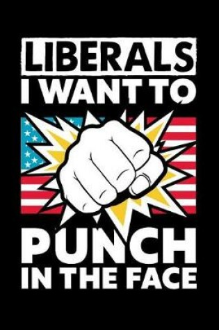 Cover of Liberals I Want to Punch In The Face
