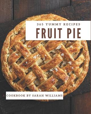 Book cover for 365 Yummy Fruit Pie Recipes