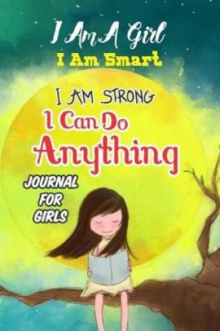 Cover of I Am A Girl I Am Smart I Am Strong I Can do Anything Journal for Girls