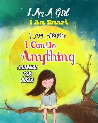 Book cover for I Am A Girl I Am Smart I Am Strong I Can do Anything Journal for Girls