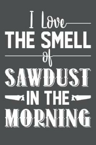 Cover of I Love The Smell Of Sawdust In The Morning