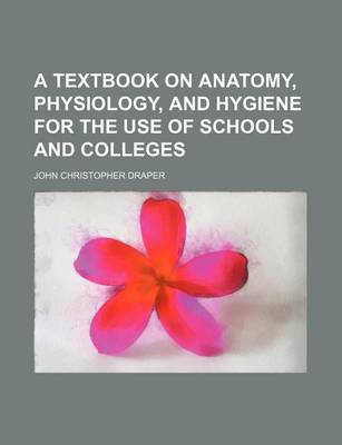 Book cover for A Textbook on Anatomy, Physiology, and Hygiene for the Use of Schools and Colleges