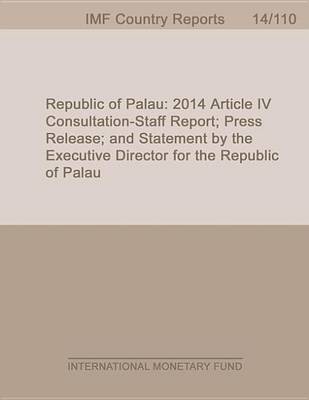 Book cover for Republic of Palau: 2014 Article IV Consultation-Staff Report; Press Release; And Statement by the Executive Director for the Republic of Palau