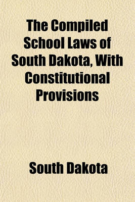 Book cover for The Compiled School Laws of South Dakota, with Constitutional Provisions