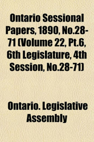 Cover of Ontario Sessional Papers, 1890, No.28-71 (Volume 22, PT.6, 6th Legislature, 4th Session, No.28-71)