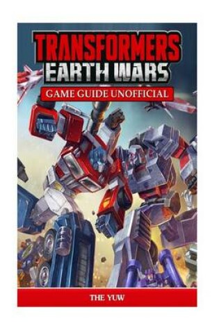 Cover of Transformers Earth Wars Game Guide Unofficial